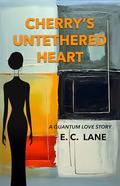 CHERRY'S UNTETHERED HEART : A QUANTUM LOVE STORY by E. C. Lane