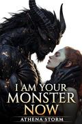 I Am Your Monster Now by Athena Storm