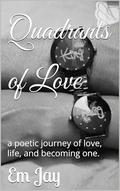 Quadrants of Love: a poetic journey of love, life, and becoming one. by Em Jay