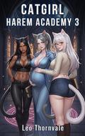 Catgirl Harem Academy 3: A Steamy Monster Girl Harem Progression Fantasy by Leo Thornvale