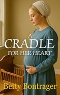A Cradle For Her Heart by Betty Bontrager
