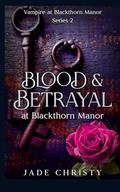 Blood and Betrayal: at Blackthorn Manor by Jade Christy