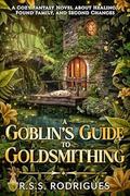 A Goblin's Guide to Goldsmithing: A Cozy Fantasy Novel about Healing, Found Family, and Second Chances (Tales of Silverfern Hollow #2) by R.S.S. Rodrigues