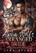 Alpha Wolf’s Arranged Bride: Rejected Mate Secret Baby Romance (Rose Hollow Wolves #1) by Lyra Atlas