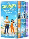 GRUMPY Alpha Male Box Set: Four Sweet Small-Town Enemies-To-Lovers Romances by Mia Cross