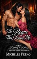 The Rogue That Ruined Me: The Rogue That Ruined Me (Regency in Ruin: A Dark Regency Romance #1) by Michelle Preko