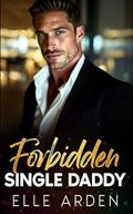 Forbidden Single Daddy : An Age Gap, Single Dad Romance by Elle Arden