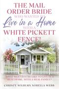 The Mail Order Bride Who Wanted to Live in a Home with A White Picket Fence!: What would it be like to live in a real home, with a real family? by Christy Webb