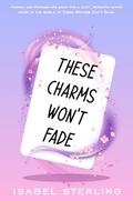 These Charms Won't Fade (These Witches Don't Burn #2.5) by Isabel Sterling