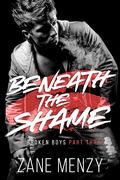 Beneath the Shame (Broken Boys #3) by Zane Menzy