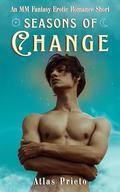 Seasons of Change: An MM Fantasy Erotic Romance Short by Atlas Prieto