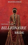 Destined to Be the Billionaire Bride- An Indian Forced Marriage by Bhavana Singh