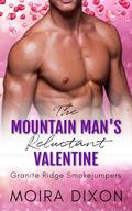 The Mountain Man's Reluctant Valentine: A Brother's Best Friend Secret Crush Small Town Mountain Man Holiday Romance (Granite Ridge Smokejumpers #4) by Moira Dixon