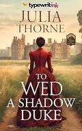 To Wed a Shadow Duke: A Historical Regency Romance Novel by Julia Thorne
