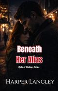 Beneath Her Alias: A Witness Protection Romance by Harper Langley