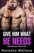 Give Him What He Needs: MMF Bisexual Husband Shared First Time (Gay for My Wife by Natasha Wallace