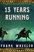 13 Years Running : A Classic Western Adventure by Frank Wheeler