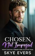Chosen, Not Imposed: A Grumpy Billionaire Boss Romance by Skye Evers