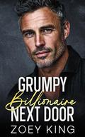 Grumpy Billlionaire Next Door: An Enemies-To-Lovers Fake Dating Romance by Zoey King