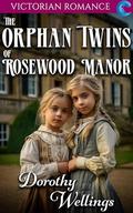 The Orphan Twins of Rosewood Manor: Victorian Romance by Dorothy Wellings