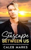 The Seascape Between Us: A Steamy M/M Second-Chance Romance Where Love Must Weather the Storm (The Men of Saltwater Cove #4) by Caleb Marks
