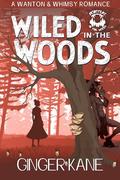 Wiled in the Woods: A Wanton & Whimsy Romance by Ginger Kane