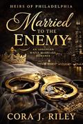 Married to the Enemy: An Arranged Mafia Marriage Romance (Heirs of Philadelphia #1) by Cora J Riley
