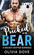 Pucked by the Bear: A hockey shifter romance by Olivia Dove