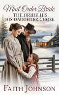 Mail Order Bride: The Bride His Daughter Chose: Clean and Wholesome Western Historical Romance by Faith Johnson