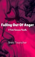 Falling Out Of Anger: A Dark Romance Novella by Brett Tourscher