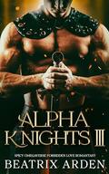 Alpha Knights 3: Spicy Omegaverse Forbidden Love Romantasy by Beatrix Arden