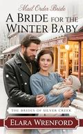 Mail Order Bride: A Bride For The Winter Baby: Clean and Wholesome Historical Romance by Elara Wrenford