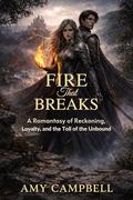 Fire That Breaks: A Romantasy of Reckoning, Loyalty, and the Toll of the Unbound (Power of Refusal - The #5) by Amy Campbell