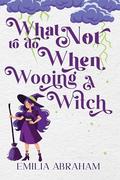 What Not to do When Wooing a Witch (Witchy Demon #2) by Emilia Abraham