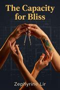 The Capacity for Bliss: A Steamy F/F/F/F Poly Romance of Structural Integrity, Artistic Passion, and the Architecture of Love by Zephyrine Lir