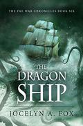 The Dragon Ship (The Fae War Chronicles #6) by Jocelyn A. Fox