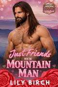 Just Friends With The Mountain Man: A Friends To Lovers Mountain Man Valentine Romance by Lily Birch