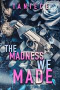 The Madness We Made by Taniece