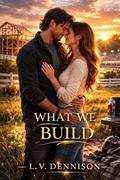 What We Build (When We Choose Trilogy #3) by L. V. Dennison