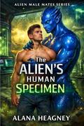 The Alien’s Human Specimen: An MM Captive Mate Forced Proximity Possessive Alien Romance (Alien Male Mate #9) by Alana Heagney