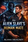 The Alien Slave’s Human Mate: A Dark MM Fated Mates Possessive Alien Gay Romance (Alien Male Mate #7) by Alana Heagney