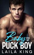 Baby For My Puck Boy: An Enemies to Lovers Hockey Romance by Laila King