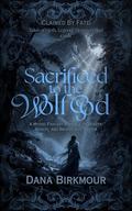 Sacrificed to the Wolf God: A Mythic Fantasy Romance of Beauty, Beasts, and Bronze-Age Winter by Dana Birkmour