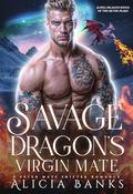 Savage Dragon's Virgin Mate (Alpha Dragon Kings of Silver Peaks #2) by Alicia Banks