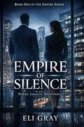 Empire of Silence: A Corporate Romance of Power, Loyalty, and Ethical Reckoning (Empire #1) by Eli Gray