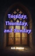 Tuesday, Thursday, and Sunday: Where Piano Keys, Prayer, and Love Collide by A.G. Justice