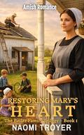 RESTORING MARY'S HEART: The Beiler Family Trilogy - Book1 by Naomi Troyer