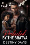 Protected by the Bratva: A bwwm Russian mafia Romance by Destiny Davis