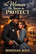 The Woman He Swore to Protect: Historical Western Romance by Montana Ross