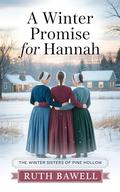 A Winter Promise for Hannah: Amish Romance by Ruth Bawell